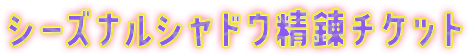 シーズナルシャドウ精錬チケット