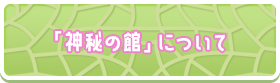 「神秘の館」について