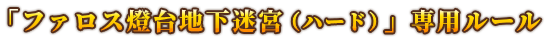「ファロス燈台地下迷宮（ハード）」専用ルール