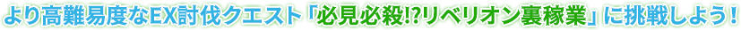 より高難易度なEX討伐クエスト「必見必殺!?リベリオン裏稼業」に挑戦しよう！