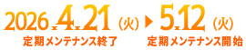 2026.4.21（火）定期メンテナンス終了 5.12（火）定期メンテナンス開始