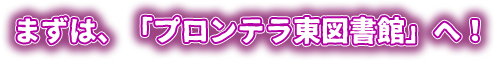 まずは、「プロンテラ東図書館」へ！