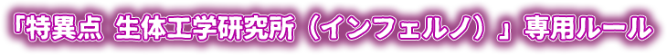 「特異点 生体工学研究所（インフェルノ）」専用ルール