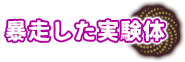 暴走した実験体