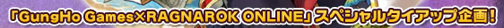 �uGungHo Games�~RAGNAROK ONLINE�v�X�y�V�����^�C�A�b�v���I