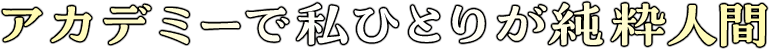 『アカデミーで私ひとりが純粋人間』